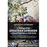 A Theology of Joy: Jonathan Edwards and Eternal Happiness in the Holy Trinity