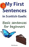 My First Sentences in Scottish Gaelic: Basic Sentences for Beginners (Learn Scottish Gaelic Book 5)