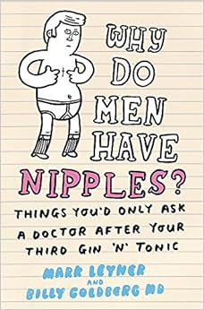 Why Do Men Have Nipples?:Things You d Only Ask a Doctor After Your