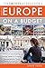 The Savvy Backpacker's Guide to Europe on a Budget: Advice on Trip Planning, Packing, Hostels & Lodging, Transportation & More!