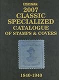 Scott 2007 Classic Specialized Catalogue: Stamps and Covers of the World by 