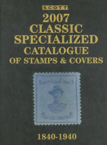 Scott 2007 Classic Specialized Catalogue: Stamps and Covers of the World by 