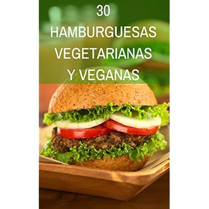 30 Recetas de Hamburguesas Vegetarianas y Veganas: Una amplia variedad de sanas y deliciosas hamburguesas 30 Recetas de Hamburguesas Vegetarianas y Veganas: Una amplia variedad de sanas y deliciosas hamburguesas