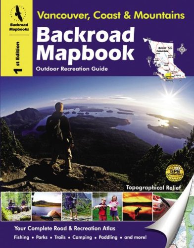 Backroad Mapbook: Vancouver, Coast & Mountains - Outdoor Recreation Guide, 1st Edition by Russell Mussio