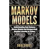Markov Models: Understanding Data Science, Markov Models And Unsupervised Machine Learning In Python