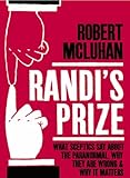 Randi's Prize: What sceptics say about the paranormal, why they are wrong and why it matters