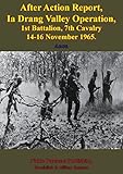 After Action Report, Ia Drang Valley Operation, 1st Battalion, 7th Cavalry 14-16 November 1965 by Anon.