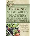 The Complete Guide to Growing Vegetables, Flowers, Fruits, and Herbs from Containers: Everything You Need to Know Explained S