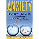 Anxiety: How to Overcome Anxiety by Becoming a Warrior of Peace (Anxiety Relief, Self Help, Depression, Anxiety Disorder)