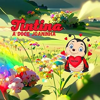 Livro TINTINA A DOCE JOANINHA: TINTINA É UMA LINDA JOANINHA QUE VIVE NA FLORESTA E É MUITO AMADA POR TODOS!