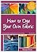 How to Dye Your Own Fabric by Margo Price, Andrew Moore