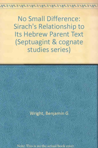 No Small Difference: Sirach's Relationship to Its Hebrew Parent Text (Septuagint and Cognate Studies Series)