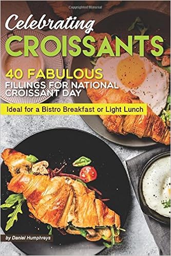 Celebrating Croissants 40 Fabulous Fillings For National Croissant Day Ideal For A Bistro Breakfast Or Light Lunch Amazon Co Uk Daniel Humphreys 9781984075130 Books