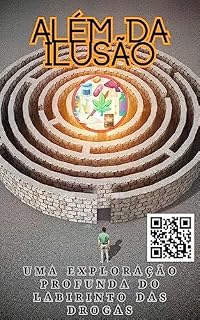 Livro ALÉM DA ILUSÃO: Uma Exploração Profunda do Labirinto das Drogas