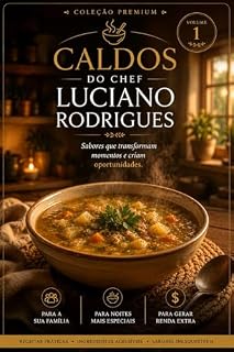 Livro Caldos do Chef Luciano Rodrigues: Sabores que transforma momentos e criam oportunidades (Receitas Premium do Chef Luciano Rodrigues Livro 1)