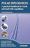 Polar Exploration: A practical handbook for North and South Pole expeditions by Dixie Dansercoer