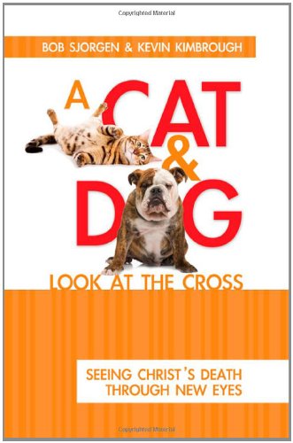 A Cat & Dog Look at the Cross: Seeing Christ's Death Through New Eyes
