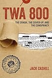 TWA 800: The Crash, the Cover-Up, and the Conspiracy cover