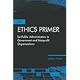 The Ethics Primer for Public Administrators in Government and Nonprofit Organizations