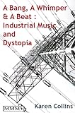 A Bang, A Whimper and A Beat: Industrial Music and Dystopia