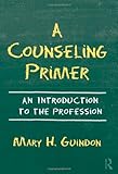 A Counseling Primer: An Introduction to the Profession, Mary H. Guindon, 0415875358