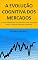 Livro A evolução cognitiva dos mercados: A nova realidade dos investidores e robôs pensando antes, durante e depois das operações