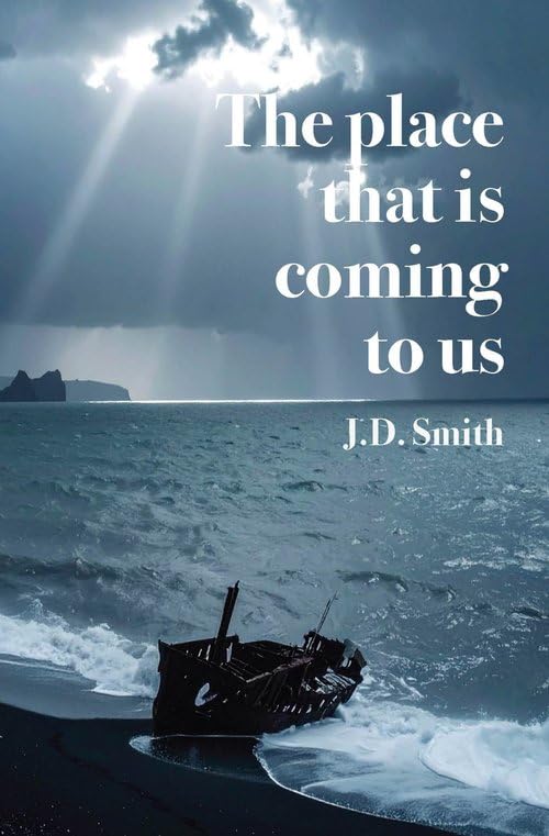 THE PLACE THAT IS COMING TO US, poetry by J. D. Smith