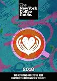 The New York Coffee Guide 2018: The Definitive Guide to the Best Craft Coffee Venues in New York Cit by 