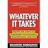 Whatever It Takes: Master the Habits to Transform Your Business, Relationships, and Life