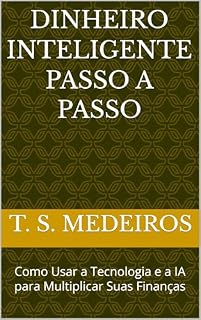 Livro Dinheiro Inteligente passo a passo: Como Usar a Tecnologia e a IA para Multiplicar Suas Finanças