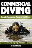 Commercial Diving: Discover How to Become a Commercial Diver ~ Insight into the World of Commercial Diving ( Underwater Inspections, Welding, Repair, and Maintenance )