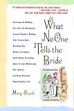What No One Tells the Bride: Surviving the Wedding, Sex After the Honeymoon, Second Thoughts, Wedding Cake Freezer Burn, Becoming Your Mother, Screaming ... and Being Blissfully Happy Despite It All