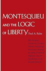 Montesquieu and the Logic of Liberty: War, Religion, Commerce, Climate, Terrain, Technology, Uneasiness of Mind, the Spirit of Political Vigilance, and the Foundations of the Modern Republic Paperback