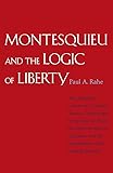 Montesquieu and the Logic of Liberty: War, Religion, Commerce, Climate, Terrain, Technology, Uneasiness of Mind, the Spirit of Political Vigilance, and the Foundations of the Modern Republic