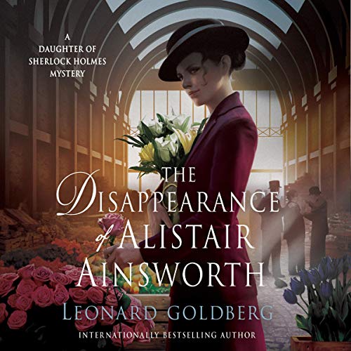 The Disappearance of Alistair Ainsworth: A Daughter of Sherlock Holmes Mystery, Book 3 by Leonard Goldberg