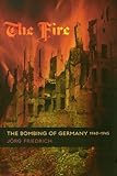 The Fire: The Bombing of Germany, 1940-1945