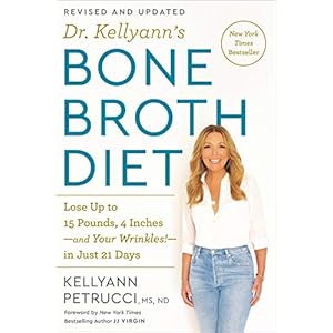Dr. Kellyann’s Bone Broth Diet: Lose Up to 15 Pounds, 4 Inches-and Your Wrinkles!-in Just 21 Days, Revised and Updated