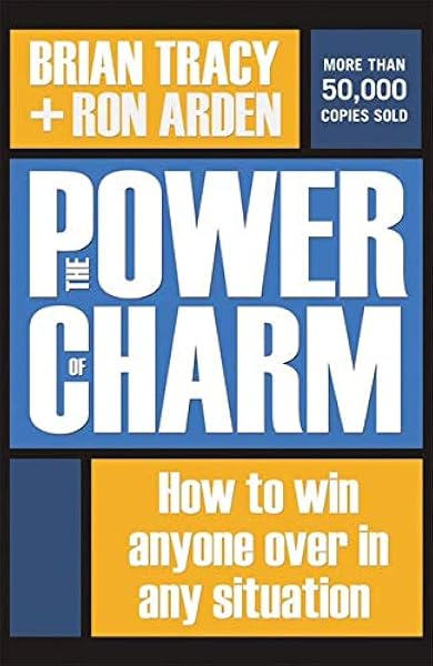 The Power Of Charm How To Win Anyone Over In Any Situation Tracy Brian Arden Ron 9780814473573 Amazon Com Books