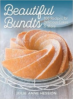 Beautiful Bundts: 100 Recipes for Delicious Cakes and More, by Julie Hession Beautiful Bundts: 100 Recipes for Delicious Cakes and More, by Julie Hession