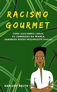 Livro Racismo Gourmet: Como Alexandra Loras, ex-consulesa da França, saboreou nosso preconceito racial