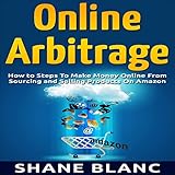 Online Arbitrage: How to Make Money Online from Sourcing and Selling Retail Products on Amazon or eBay with Online Arbitrage