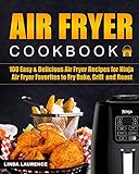 Air Fryer Cookbook: 100 Easy& Delicious Air Fryer Recipes for Ninja Air Fryer Favorites to Fry, Bake, Grill and Roast by 