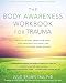 The Body Awareness Workbook for Trauma: Release Trauma from Your Body, Find Emotional Balance, and C by Julie Brown Yau PhD, Lisa Genova PhD