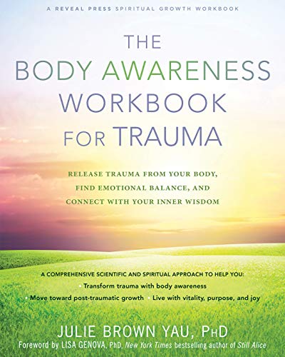 The Body Awareness Workbook for Trauma: Release Trauma from Your Body, Find Emotional Balance, and C by Julie Brown Yau PhD