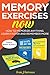 Memory Exercises Now: How to Memorize Anything, Learn Faster and Remember More