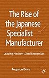 The Rise of the Japanese Specialist Manufacturer : Leading Medium-Sized Enterprises, Evans, Ferguson, 0230218423