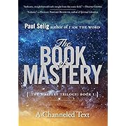 The Book of Mastery: The Mastery Trilogy: Book I (Paul Selig Series)