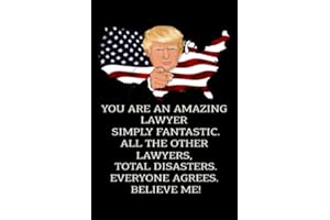 You Are An Amazing Lawyer Simply Fantastic All the Other Lawyers Total Disasters Everyone Agree Believe Me: Donald Trump Notebook/Journal Homebook To ... 120 pages | Lined | Gift better than a card