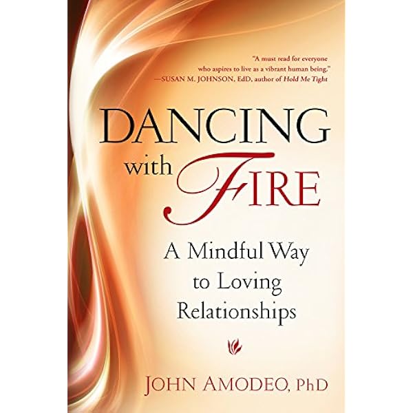 Amazon Com Dancing With Fire A Mindful Way To Loving Relationships Amodeo Phd John Books Amazon Com Dancing With Fire A Mindful Way To Loving Relationships Amodeo Phd John Books