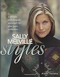 Sally Melville Styles: A Unique and Elegant Approach to Your Yarn Collection by Sally Melville, Alexis Xenakis